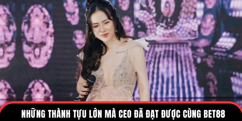 Những thành  tựu lớn mà ceo đã đạt được cùng Bet88
